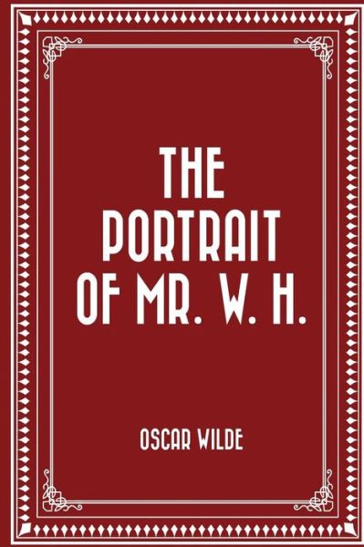 The Portrait of Mr. W. H. - Oscar Wilde - Książki - Createspace Independent Publishing Platf - 9781522725435 - 12 grudnia 2015