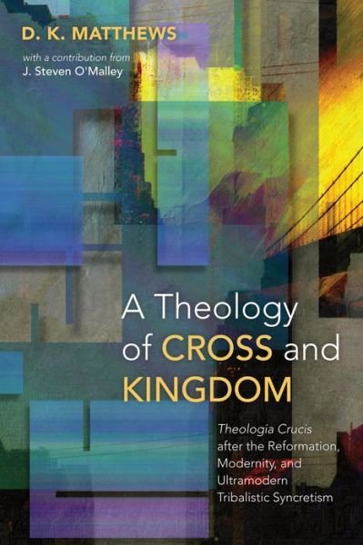 Cover for D K Matthews · A Theology of Cross and Kingdom (Pocketbok) (2019)