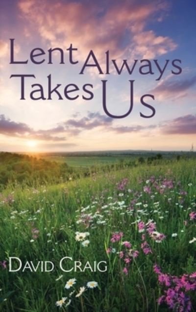 Lent Always Takes Us - David Craig - Boeken - Wipf & Stock Publishers - 9781532696435 - 30 augustus 2019