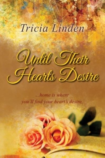 Until Their Hearts Desire - Tricia Linden - Książki - Createspace Independent Publishing Platf - 9781533264435 - 12 czerwca 2016