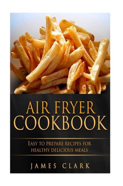 Cover for James Clark · Air Fryer Cookbook (Pocketbok) (2016)