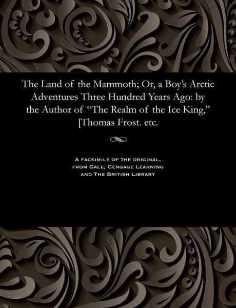 Cover for Thomas Frost · The Land of the Mammoth; Or, a Boy's Arctic Adventures Three Hundred Years Ago (Paperback Book) (1901)