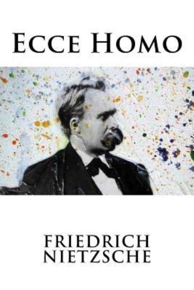 Ecce Homo - Friedrich Nietzsche - Livros - CreateSpace Independent Publishing Platf - 9781536911435 - 5 de agosto de 2016