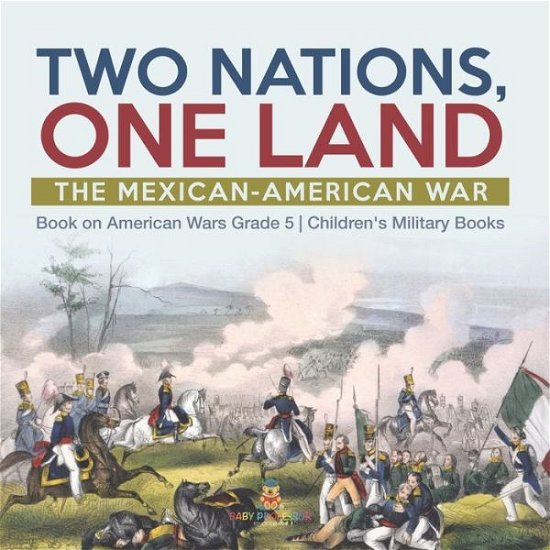 Cover for Baby Professor · Two Nations, One Land: The Mexican-American War Book on American Wars Grade 5 Children's Military Books (Paperback Book) (2021)
