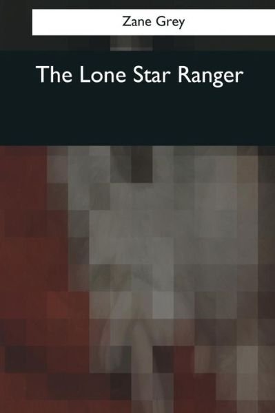 Cover for Zane Grey · The Lone Star Ranger (Paperback Book) (2017)