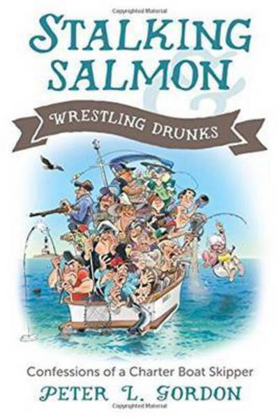 Cover for Peter L. Gordon · Stalking Salmon &amp; Wrestling Drunks: Confessions of a Charter Boat Skipper (Pocketbok) (2016)