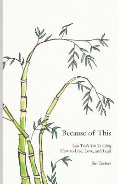 Cover for Jim Teeters · Because of This : Lao Tzu's Tao Te Ching : How to Live, Love, and Lead (Paperback Book) (2018)