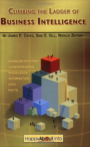 Cover for Cates, James, E. · Climbing the Ladder of Business Intelligence: Happy About Creating Excellence Through Enabled Intuition (Paperback Book) (2007)