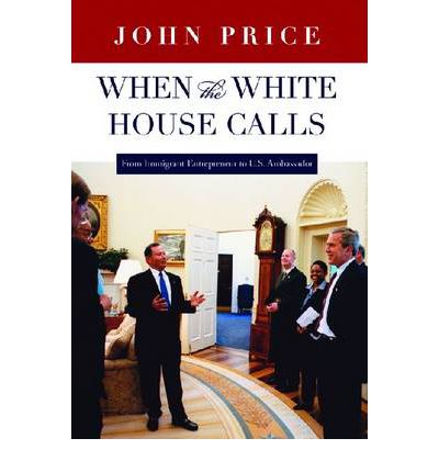 Cover for John Price · When the White House Calls: From Immigrant Entrepreneur to U.S. Ambassador (Hardcover Book) (2011)