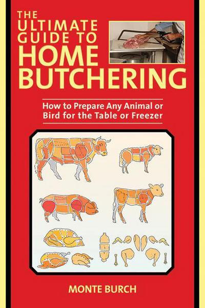 Cover for Monte Burch · The Ultimate Guide to Home Butchering: How to Prepare Any Animal or Bird for the Table or Freezer (Paperback Book) (2012)