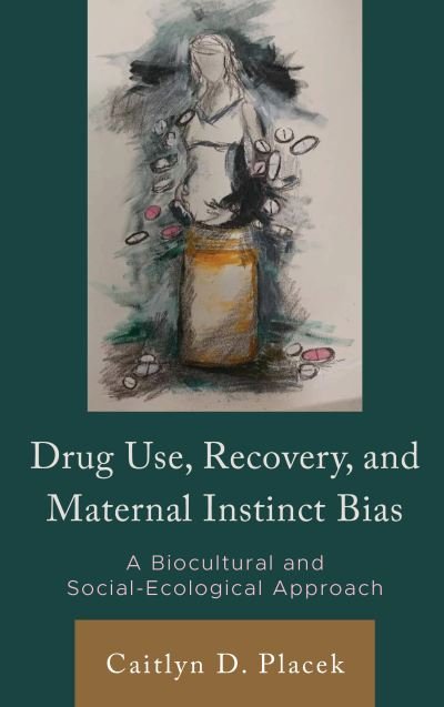 Cover for Placek, Caitlyn D., Ball State University · Drug Use, Recovery, and Maternal Instinct Bias: A Biocultural and Social-Ecological Approach - Anthropology of Well-Being: Individual, Community, Society (Inbunden Bok) (2024)