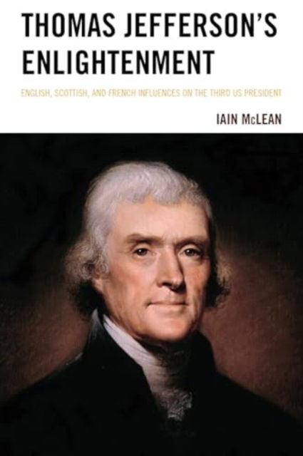 Cover for Iain McLean · Thomas Jefferson's Enlightenment: English, Scottish and French Influences on the Third Us President (Hardcover Book) (2024)