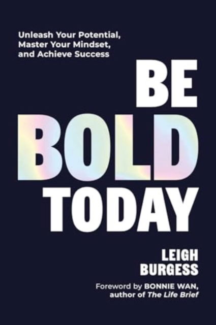 Leigh Burgess · Be BOLD Today: Unleash Your Potential, Master Your Mindset, and Achieve Success (Hardcover Book) (2024)