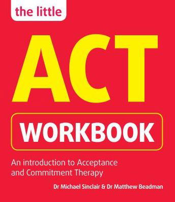 The Little ACT Workbook - Dr Michael Sinclair - Bücher - Hodder & Stoughton - 9781780592435 - 9. September 2016