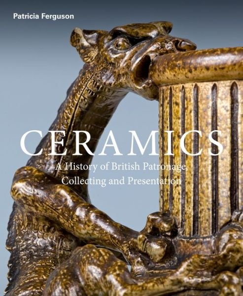 Ceramics: 400 Years of British Collecting in 100 Masterpieces - National Trust Series - Patricia F. Ferguson - Books - Philip Wilson Publishers Ltd - 9781781300435 - September 28, 2016