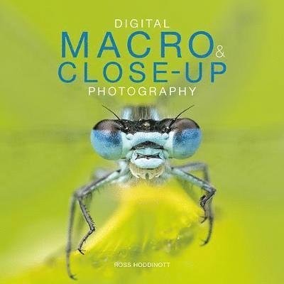 Digital Macro & Close-up Photography - Ross Hoddinott - Kirjat - GMC Publications - 9781781454435 - maanantai 7. kesäkuuta 2021