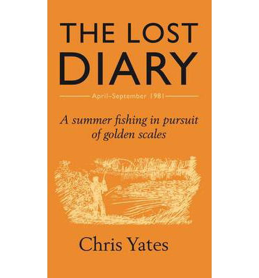 Cover for Chris Yates · The Lost Diary: A summer fishing in pursuit of golden scales (Hardcover Book) (2014)