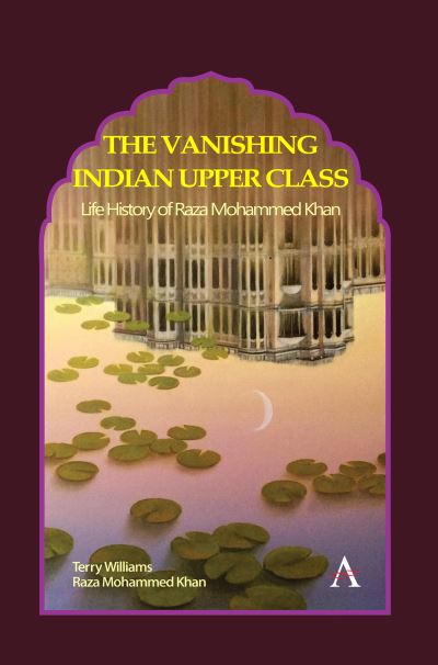 Cover for Terry Williams · The Vanishing Indian Upper Class: Life History of Raza Mohammed Khan - Anthem Studies in South Asian Literature, Aesthetics and Culture (Hardcover Book) (2020)