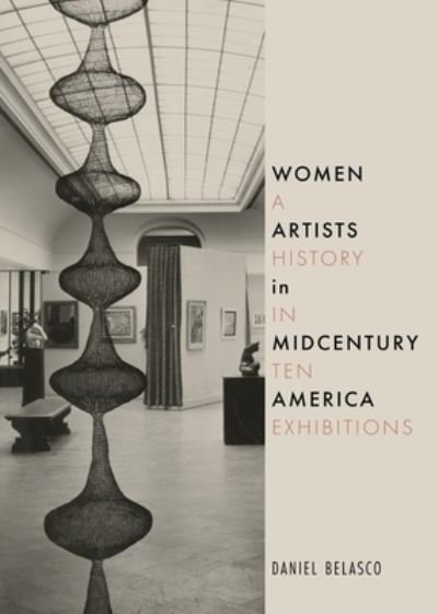 Cover for Daniel Belasco · Women Artists in Midcentury America: A History in Ten Exhibitions (Hardcover Book) (2024)