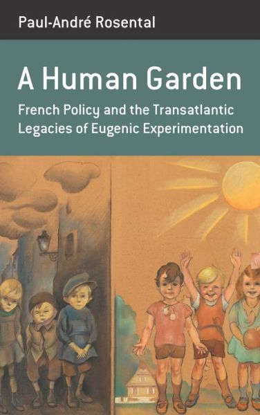 Cover for Paul-Andre Rosental · A Human Garden: French Policy and the Transatlantic Legacies of Eugenic Experimentation - Berghahn Monographs in French Studies (Hardcover bog) (2019)