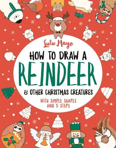 Cover for Lulu Mayo · How to Draw a Reindeer and Other Christmas Creatures - How to Draw Really Cute Creatures (Taschenbuch) (2020)