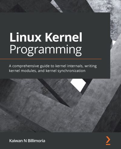 Cover for Kaiwan N Billimoria · Linux Kernel Programming: A comprehensive guide to kernel internals, writing kernel modules, and kernel synchronization (Paperback Book) (2021)