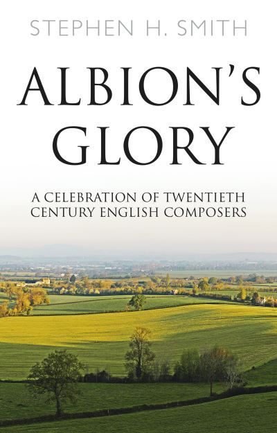 Cover for Stephen H. Smith · Albion’s Glory: A Celebration of Twentieth Century English Composers (Paperback Book) (2022)
