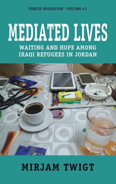 Cover for Mirjam Twigt · Mediated Lives: Waiting and Hope among Iraqi Refugees in Jordan - Forced Migration (Hardcover Book) (2022)