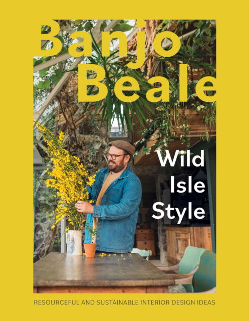 Cover for Banjo Beale · Wild Isle Style: Resourceful And Sustainable Interior Design Ideas (Hardcover Book) (2023)