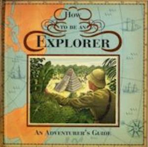 Cover for Dugald Steer · How to be an Explorer: An Adventurer's Guide (Hardcover Book) (2007)