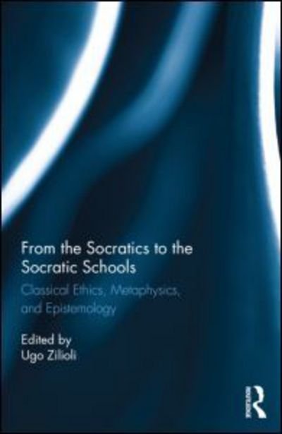 Cover for Ugo Zilioli · From the Socratics to the Socratic Schools: Classical Ethics, Metaphysics and Epistemology (Hardcover Book) (2015)