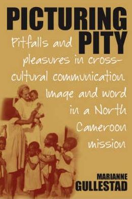 Cover for Marianne Gullestad · Picturing Pity: Pitfalls and Pleasures in Cross-Cultural Communication.Image and Word in a North Cameroon Mission (Hardcover Book) (2007)