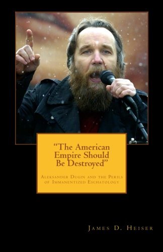 Cover for James D. Heiser · &quot;The American Empire Should Be Destroyed&quot;: Alexander Dugin and the Perils of Immanentized Eschatology (Paperback Bog) (2014)