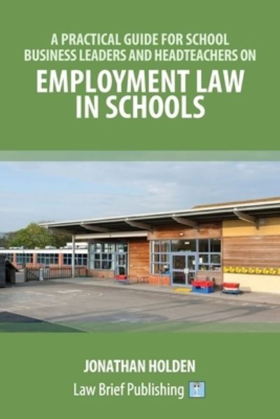 Cover for Jonathan Holden · A Practical Guide for School Business Leaders and Headteachers on Employment Law in Schools (Paperback Book) (2019)