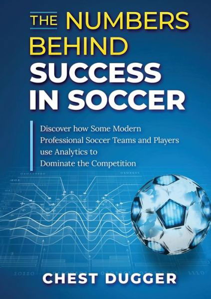 The Numbers Behind Success in Soccer - Chest Dugger - Books - Abiprod Pty Ltd - 9781922462435 - September 17, 2020