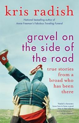 Gravel on the Side of the Road: True stories from a broad who has been there - Kris Radish - Books - SparkPress - 9781940716435 - September 4, 2014
