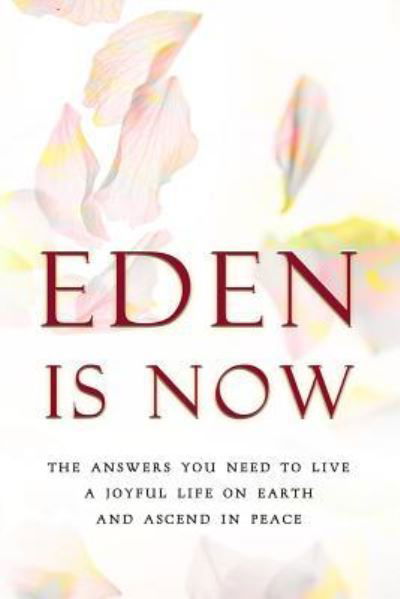Cover for Eden · Eden Is Now - The Answers You Need to Live a Joyful Life on Earth and Ascend in Peace (Paperback Book) (2017)