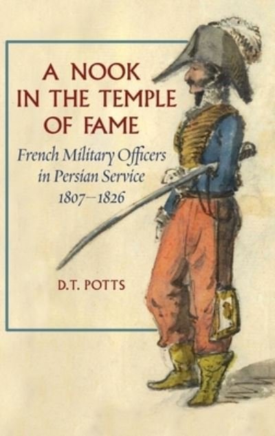 Cover for D T Potts · A Nook in the Temple of Fame: French Military Officers in Persian Service, 18071826 (Inbunden Bok) (2022)