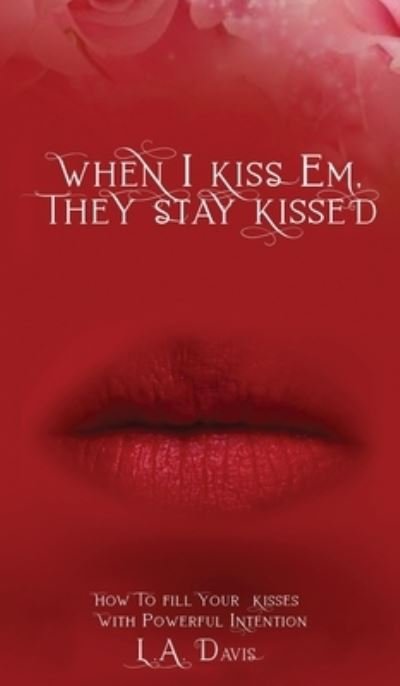Cover for L A Davis · When I Kiss Em, They Stay Kissed (Hardcover bog) (2020)