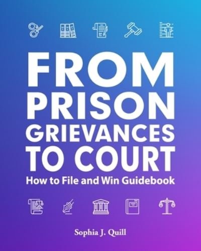 Cover for Sophia J. Quill · From Prison Grievances to Court How to File and Win Guidebook (Book) (2023)