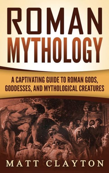 Roman Mythology: A Captivating Guide to Roman Gods, Goddesses, and Mythological Creatures - Matt Clayton - Books - Refora Publications - 9781952191435 - April 1, 2020