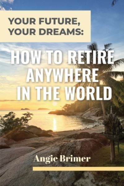 Cover for Angie Brimer · Your Future, Your Dreams: How to Retire Anywhere in the World (Paperback Book) (2021)