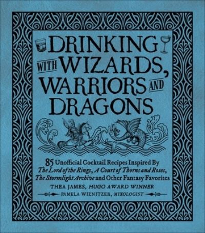 Cover for Thea James · Drinking with Wizards, Warriors and Dragons: 85 unofficial drink recipes inspired by The Lord of the Rings, A Court of Thorns and Roses, The Stormlight Archive and other fantasy favorites (Inbunden Bok) (2023)