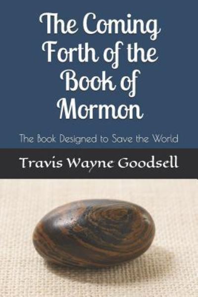 The Coming Forth of the Book of Mormon - Travis Wayne Goodsell - Książki - Independently Published - 9781976724435 - 23 grudnia 2017