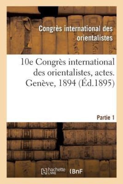 Cover for Congres Des Orientalistes · 10e Congres International Des Orientalistes, Actes. Geneve, 1894. Partie 1 (Taschenbuch) (2018)