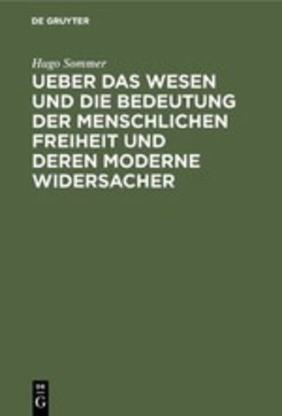 Cover for Hugo Sommer · Ueber das Wesen und die Bedeutung der Menschlichen Freiheit und Deren Moderne Widersacher (Book) (1901)