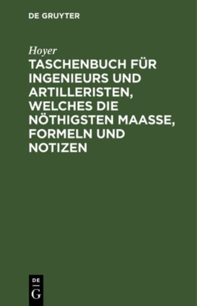 Cover for Hoyer · Taschenbuch Für Ingenieurs und Artilleristen, Welches Die Nöthigsten Maaße, Formeln und Notizen (Bok) (1901)