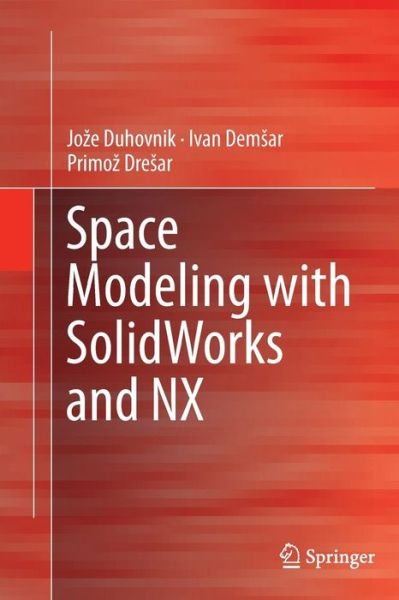 Cover for Joze Duhovnik · Space Modeling with SolidWorks and NX (Pocketbok) [Softcover reprint of the original 1st ed. 2015 edition] (2016)