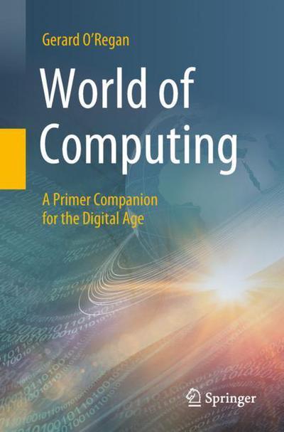 Cover for Gerard O'Regan · World of Computing: A Primer Companion for the Digital Age (Paperback Book) [1st ed. 2018 edition] (2018)