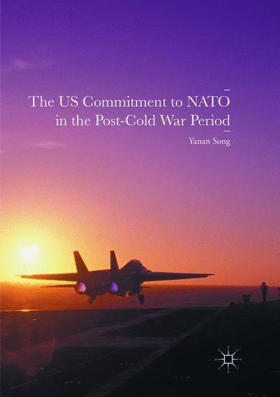 Cover for Yanan Song · The US Commitment to NATO in the Post-Cold War Period (Paperback Book) [Softcover reprint of the original 1st ed. 2016 edition] (2018)